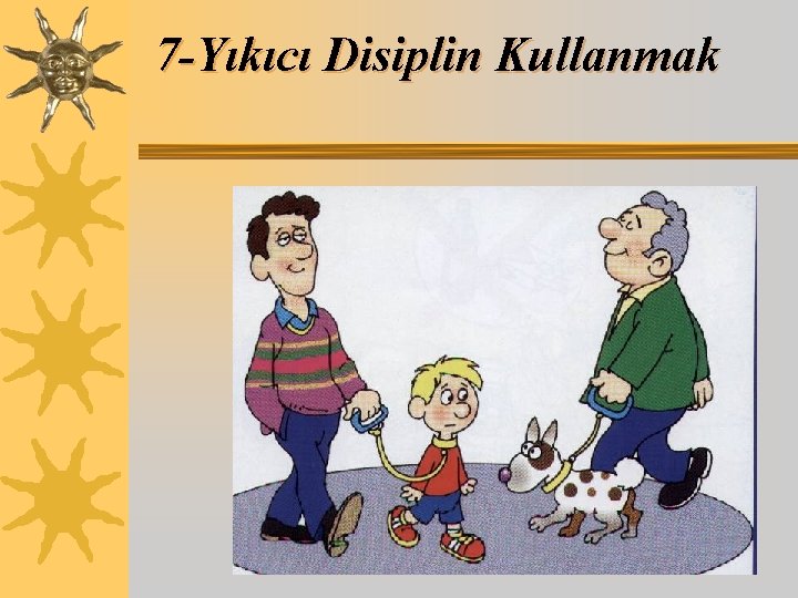 7 -Yıkıcı Disiplin Kullanmak 