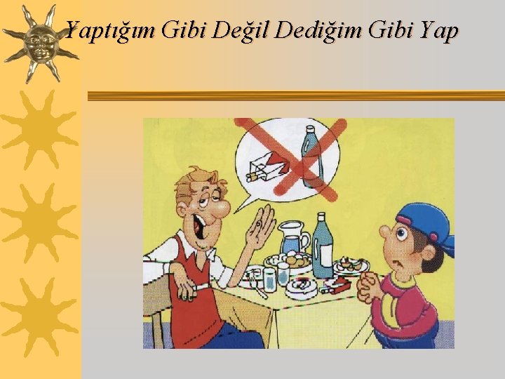 Yaptığım Gibi Değil Dediğim Gibi Yap 