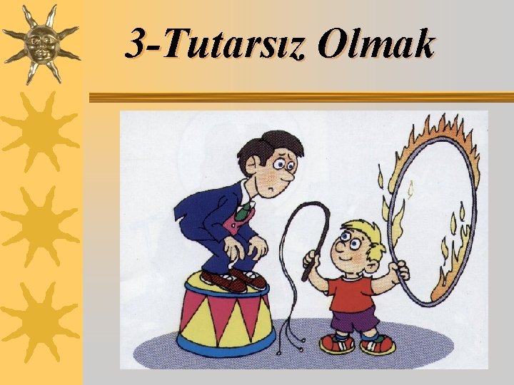 3 -Tutarsız Olmak 