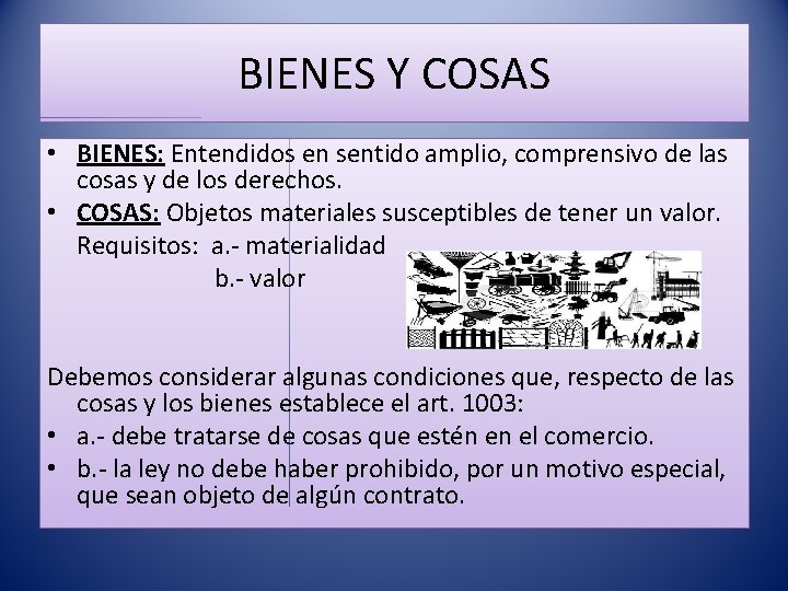 BIENES Y COSAS • BIENES: Entendidos en sentido amplio, comprensivo de las cosas y