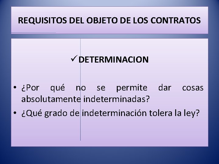 REQUISITOS DEL OBJETO DE LOS CONTRATOS ü DETERMINACION • ¿Por qué no se permite