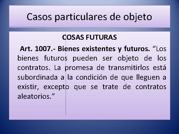 Casos particulares de objeto COSAS FUTURAS Art. 1007. - Bienes existentes y futuros. “Los