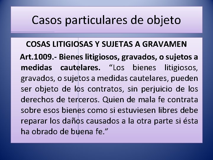 Casos particulares de objeto COSAS LITIGIOSAS Y SUJETAS A GRAVAMEN Art. 1009. - Bienes