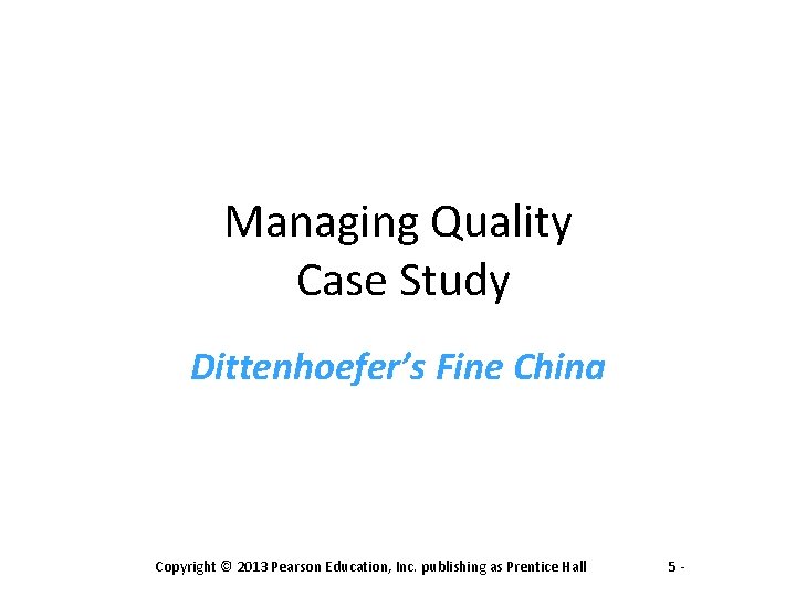 Managing Quality Case Study Dittenhoefer’s Fine China Copyright © 2013 Pearson Education, Inc. publishing