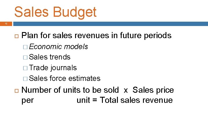 Sales Budget 12 Plan for sales revenues in future periods � Economic models �