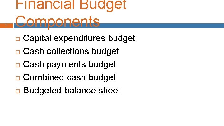 31 Financial Budget Components Capital expenditures budget Cash collections budget Cash payments budget Combined