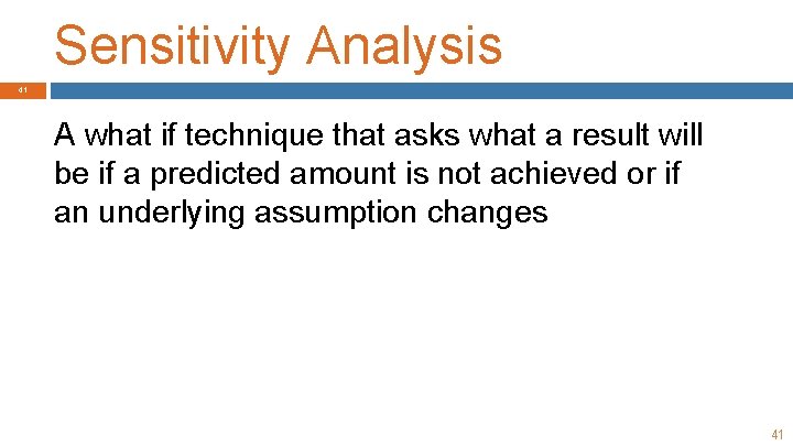 Sensitivity Analysis 41 A what if technique that asks what a result will be