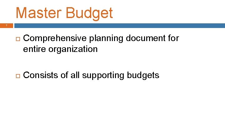 Master Budget 7 Comprehensive planning document for entire organization Consists of all supporting budgets