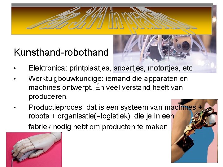 Kunsthand-robothand • • • Elektronica: printplaatjes, snoertjes, motortjes, etc Werktuigbouwkundige: iemand die apparaten en