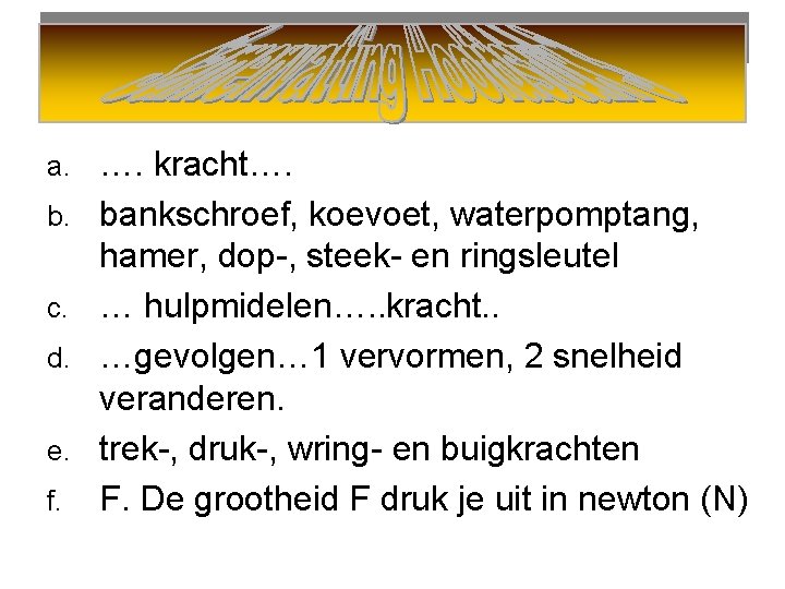 a. b. c. d. e. f. …. kracht…. bankschroef, koevoet, waterpomptang, hamer, dop-, steek-