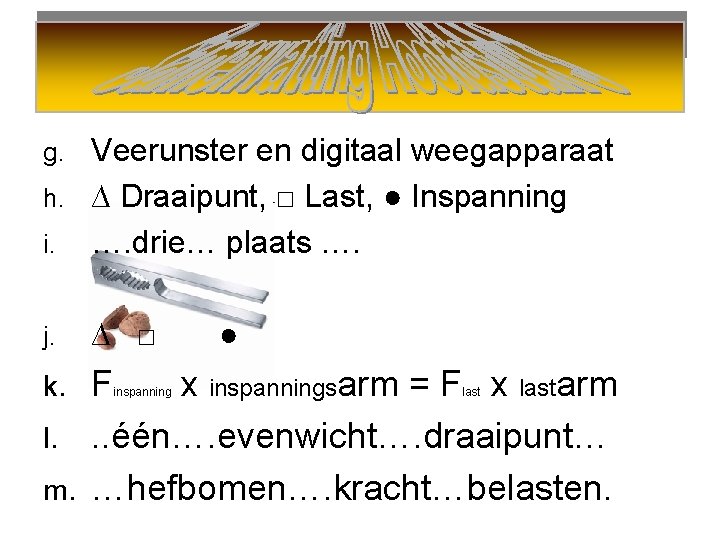 Veerunster en digitaal weegapparaat h. ∆ Draaipunt, □ Last, ● Inspanning i. …. drie…