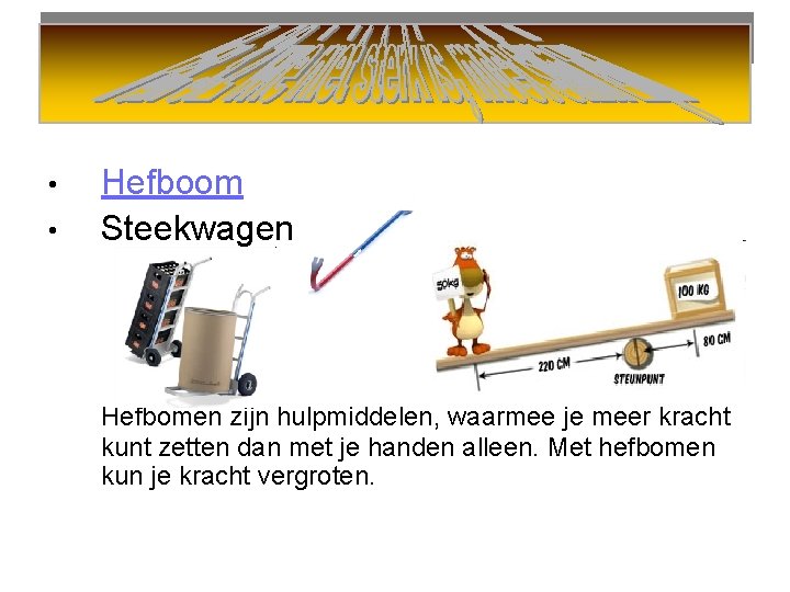  • • Hefboom Steekwagen Hefbomen zijn hulpmiddelen, waarmee je meer kracht kunt zetten