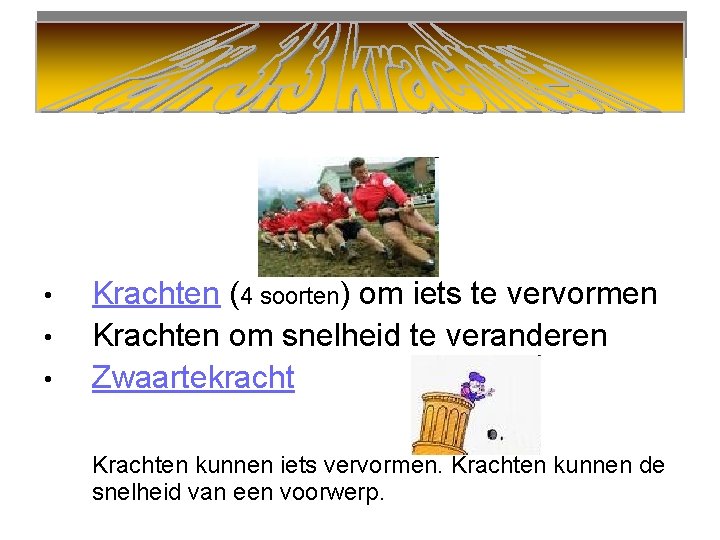  • • • Krachten (4 soorten) om iets te vervormen Krachten om snelheid