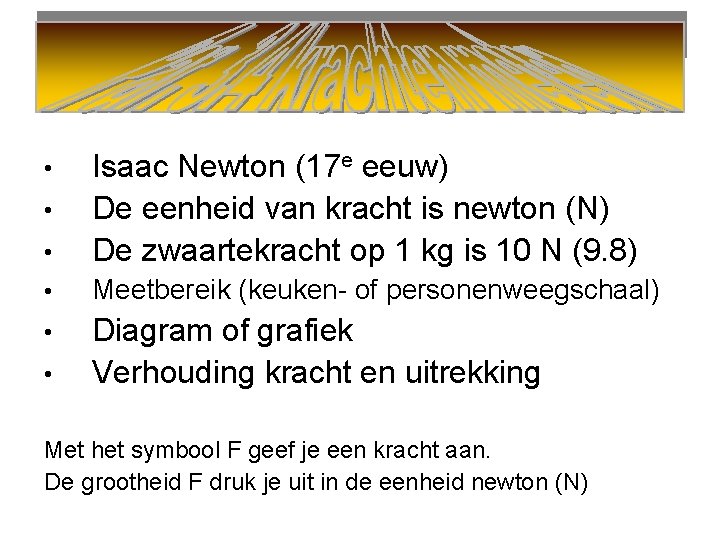  • Isaac Newton (17 e eeuw) De eenheid van kracht is newton (N)