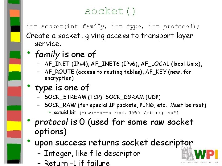 socket() int socket(int family, int type, int protocol); Create a socket, giving access to