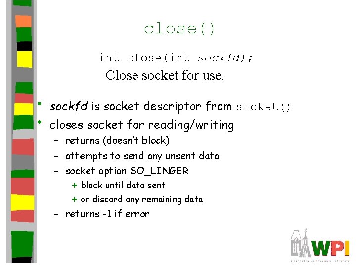 close() int close(int sockfd); Close socket for use. • • sockfd is socket descriptor