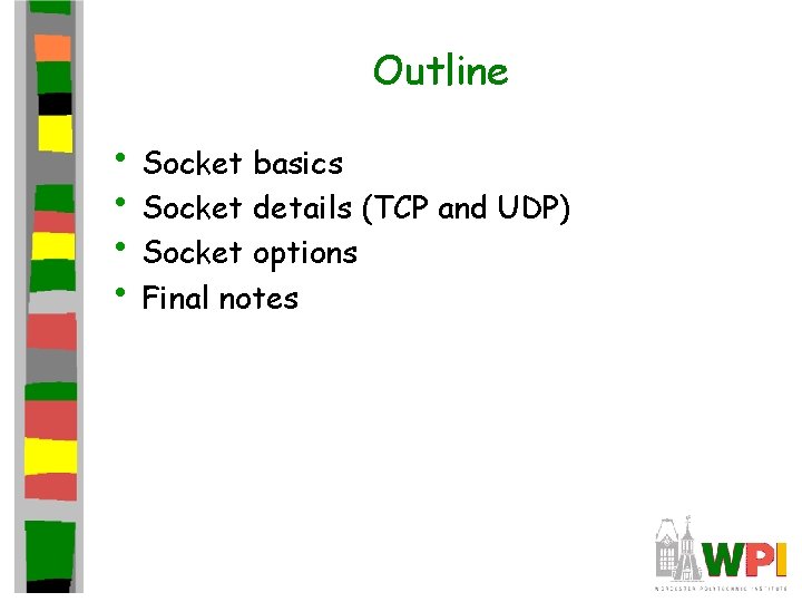 Outline • Socket basics • Socket details (TCP and UDP) • Socket options •