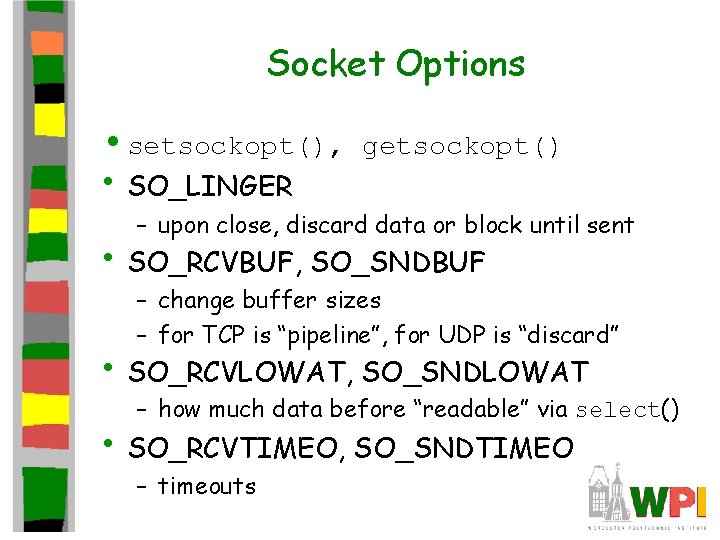 Socket Options • setsockopt(), • SO_LINGER getsockopt() – upon close, discard data or block