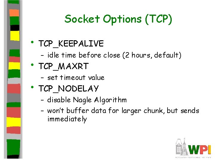 Socket Options (TCP) • TCP_KEEPALIVE – idle time before close (2 hours, default) •