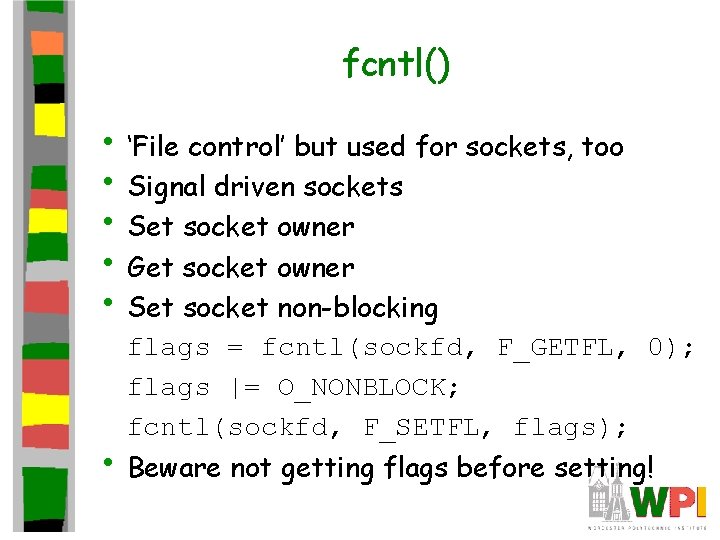 fcntl() • ‘File control’ but used for sockets, too • Signal driven sockets •