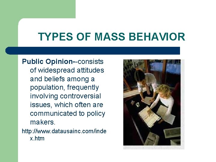 TYPES OF MASS BEHAVIOR Public Opinion--consists of widespread attitudes and beliefs among a population,