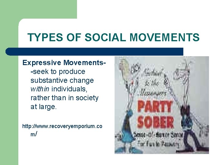 TYPES OF SOCIAL MOVEMENTS Expressive Movements-seek to produce substantive change within individuals, rather than