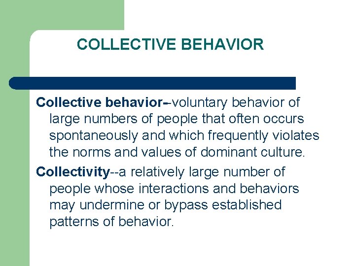 COLLECTIVE BEHAVIOR Collective behavior--voluntary behavior of large numbers of people that often occurs spontaneously
