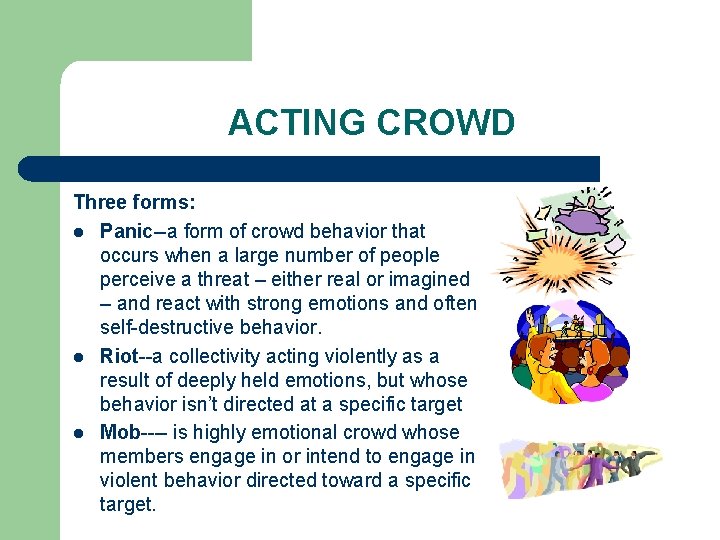 ACTING CROWD Three forms: l Panic--a form of crowd behavior that occurs when a