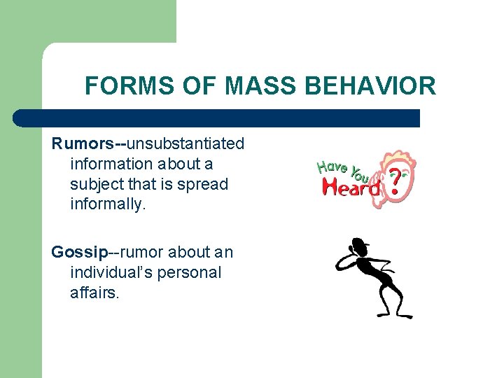 FORMS OF MASS BEHAVIOR Rumors--unsubstantiated information about a subject that is spread informally. Gossip--rumor