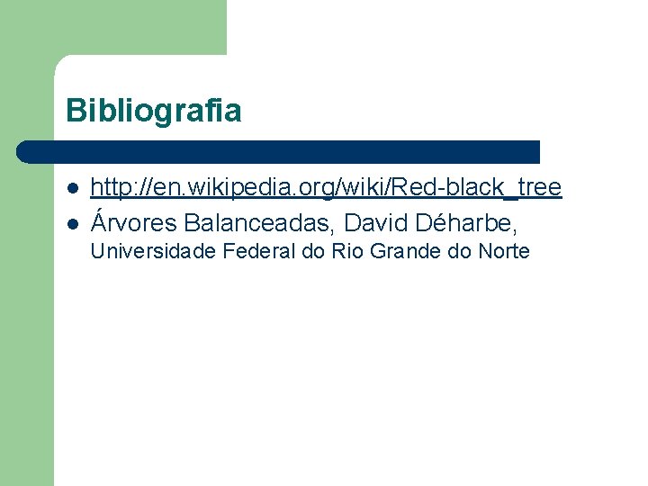 Bibliografia l l http: //en. wikipedia. org/wiki/Red-black_tree Árvores Balanceadas, David Déharbe, Universidade Federal do