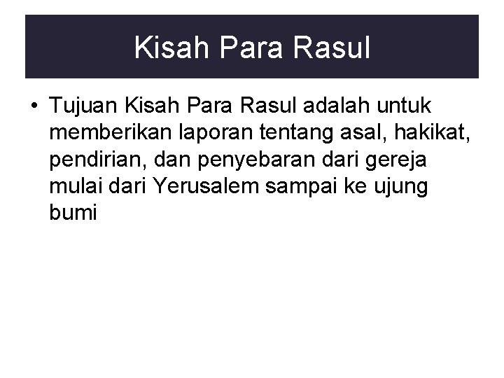 Kisah Para Rasul • Tujuan Kisah Para Rasul adalah untuk memberikan laporan tentang asal,