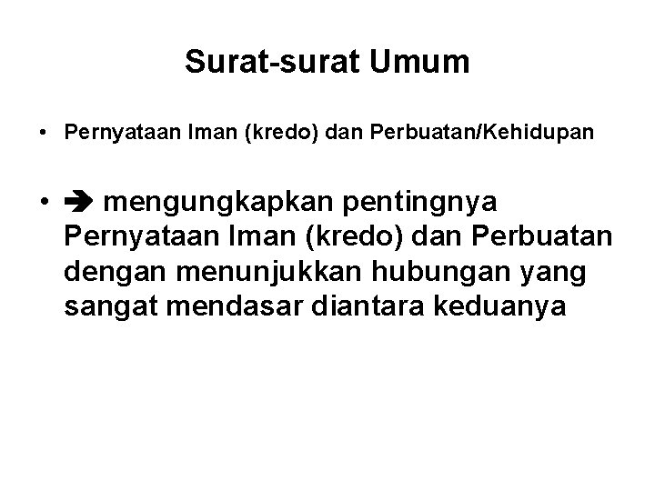 Surat-surat Umum • Pernyataan Iman (kredo) dan Perbuatan/Kehidupan • mengungkapkan pentingnya Pernyataan Iman (kredo)