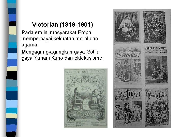 Victorian (1819 -1901) Pada era ini masyarakat Eropa mempercayai kekuatan moral dan agama. Mengagung-agungkan