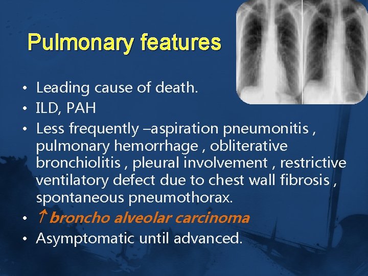 Pulmonary features • Leading cause of death. • ILD, PAH • Less frequently –aspiration