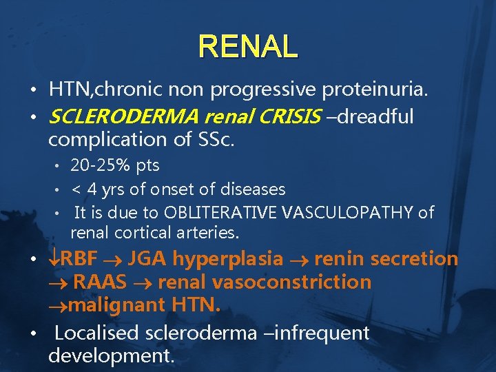RENAL • HTN, chronic non progressive proteinuria. • SCLERODERMA renal CRISIS –dreadful complication of