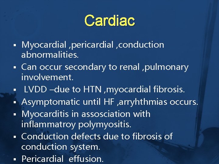 Cardiac § § § § Myocardial , pericardial , conduction abnormalities. Can occur secondary