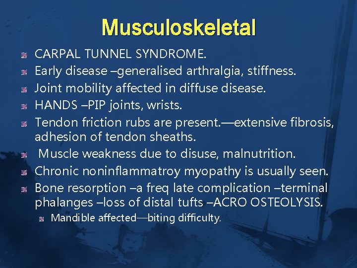 Musculoskeletal CARPAL TUNNEL SYNDROME. Early disease –generalised arthralgia, stiffness. Joint mobility affected in diffuse