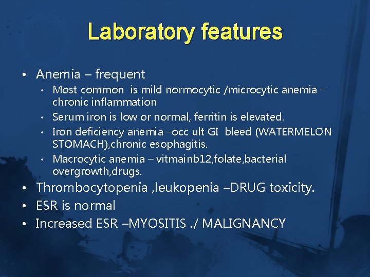 Laboratory features • Anemia – frequent • Most common is mild normocytic /microcytic anemia