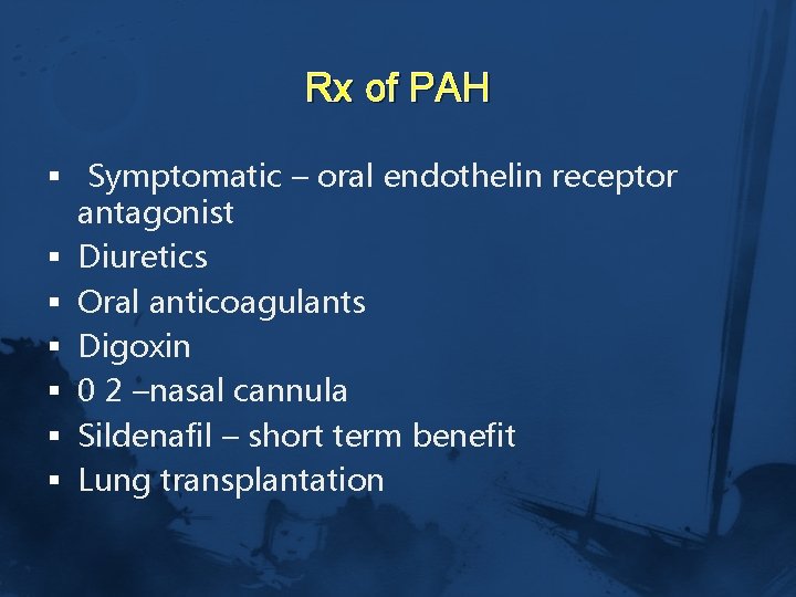 Rx of PAH § Symptomatic – oral endothelin receptor antagonist § Diuretics § Oral