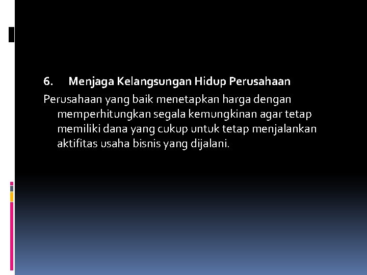 6. Menjaga Kelangsungan Hidup Perusahaan yang baik menetapkan harga dengan memperhitungkan segala kemungkinan agar 6. Menjaga Kelangsungan Hidup Perusahaan yang baik menetapkan harga dengan memperhitungkan segala kemungkinan agar