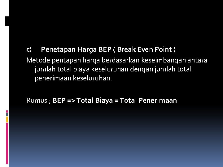 c) Penetapan Harga BEP ( Break Even Point ) Metode pentapan harga berdasarkan keseimbangan c) Penetapan Harga BEP ( Break Even Point ) Metode pentapan harga berdasarkan keseimbangan