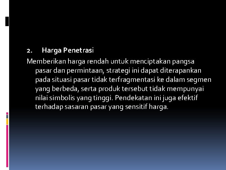 2. Harga Penetrasi Memberikan harga rendah untuk menciptakan pangsa pasar dan permintaan, strategi ini 2. Harga Penetrasi Memberikan harga rendah untuk menciptakan pangsa pasar dan permintaan, strategi ini