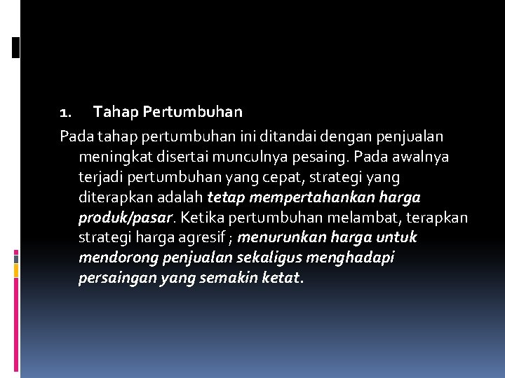 1. Tahap Pertumbuhan Pada tahap pertumbuhan ini ditandai dengan penjualan meningkat disertai munculnya pesaing. 1. Tahap Pertumbuhan Pada tahap pertumbuhan ini ditandai dengan penjualan meningkat disertai munculnya pesaing.