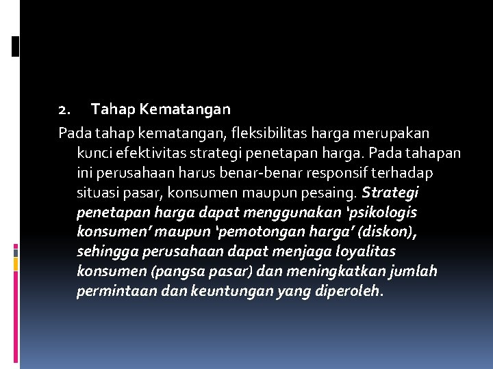 2. Tahap Kematangan Pada tahap kematangan, fleksibilitas harga merupakan kunci efektivitas strategi penetapan harga. 2. Tahap Kematangan Pada tahap kematangan, fleksibilitas harga merupakan kunci efektivitas strategi penetapan harga.