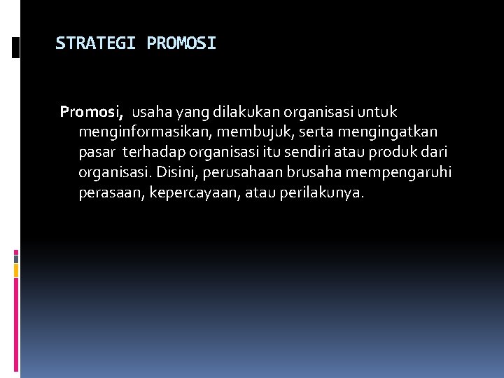 STRATEGI PROMOSI Promosi, usaha yang dilakukan organisasi untuk menginformasikan, membujuk, serta mengingatkan pasar terhadap STRATEGI PROMOSI Promosi, usaha yang dilakukan organisasi untuk menginformasikan, membujuk, serta mengingatkan pasar terhadap