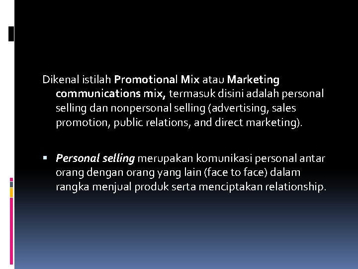 Dikenal istilah Promotional Mix atau Marketing communications mix, termasuk disini adalah personal selling dan Dikenal istilah Promotional Mix atau Marketing communications mix, termasuk disini adalah personal selling dan