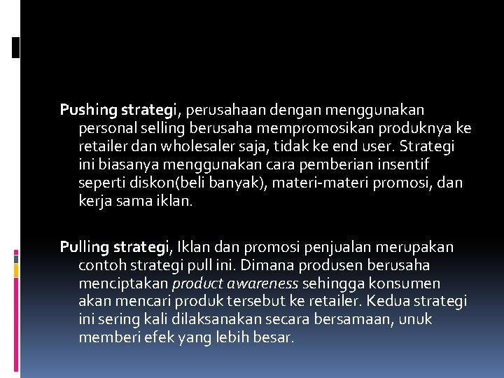 Pushing strategi, perusahaan dengan menggunakan personal selling berusaha mempromosikan produknya ke retailer dan wholesaler Pushing strategi, perusahaan dengan menggunakan personal selling berusaha mempromosikan produknya ke retailer dan wholesaler