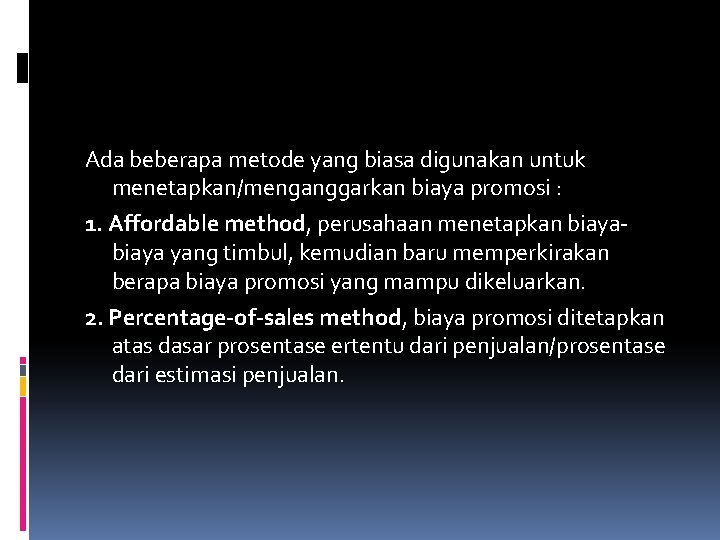 Ada beberapa metode yang biasa digunakan untuk menetapkan/menganggarkan biaya promosi : 1. Affordable method, Ada beberapa metode yang biasa digunakan untuk menetapkan/menganggarkan biaya promosi : 1. Affordable method,