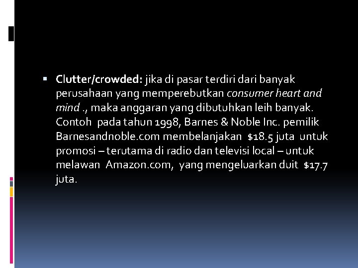 Clutter/crowded: jika di pasar terdiri dari banyak perusahaan yang memperebutkan consumer heart and Clutter/crowded: jika di pasar terdiri dari banyak perusahaan yang memperebutkan consumer heart and