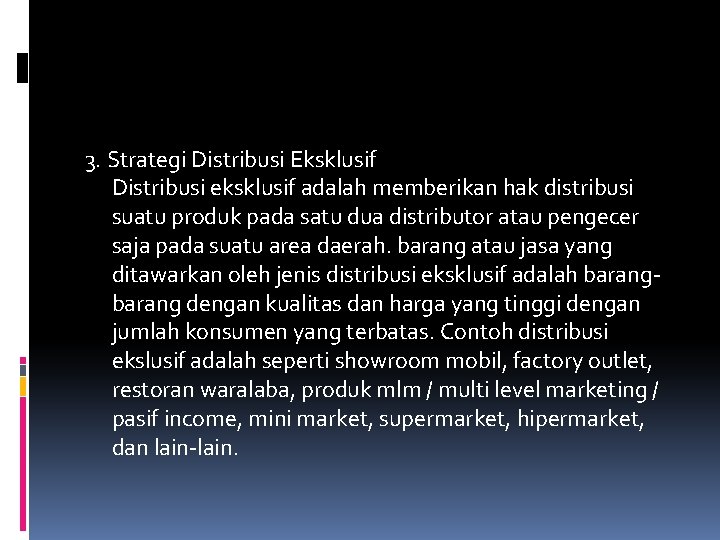 3. Strategi Distribusi Eksklusif Distribusi eksklusif adalah memberikan hak distribusi suatu produk pada satu 3. Strategi Distribusi Eksklusif Distribusi eksklusif adalah memberikan hak distribusi suatu produk pada satu